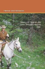 Story of Opa's Life: John William Moore, Jr. Bill cover image