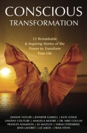 Conscious Transformation: 12 Remarkable & Inspiring Stories of the Power to Transform Your Life cover image