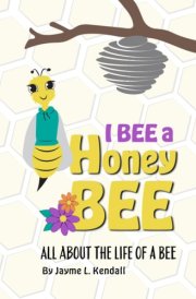I BEE a Honey BEE: All About the Life of a BEE cover image
