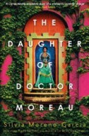 The Daughter of Doctor Moreau A Lush, Dazzling Novel Of Intrigue, Betrayal And Monstrosity from the Visionary Author of MEXICAN GOTHIC cover image