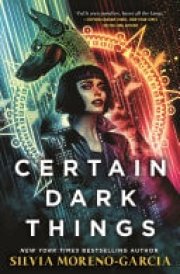 Certain Dark Things a pulse-pounding thriller reimagining vampire lore by the bestselling author of Mexican Gothic cover image
