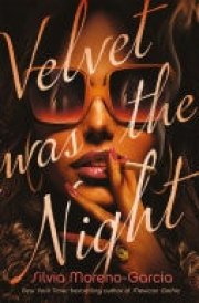 Velvet Was The Night a delicious, twisted noir from the New York Times bestselling author of MEXICAN GOTHIC cover image
