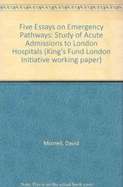Five Essays on Emergency Pathways A Study of Acute Admissions to London Hospitals cover image