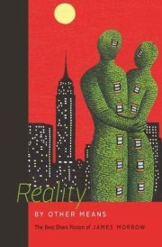 Reality by Other Means The Best Short Fiction of James Morrow cover image