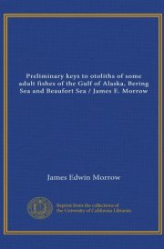 Preliminary keys to otoliths of some adult fishes of the Gulf of Alaska, Bering Sea and Beaufort Sea / James E. Morrow cover image