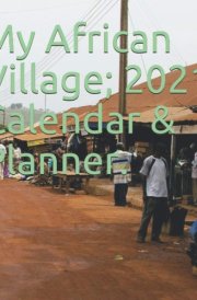 My African Village; 2021 Calendar & Planner. cover image