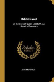 Hildebrand Or, the Days of Queen Elizabeth. An Historical Romance cover image
