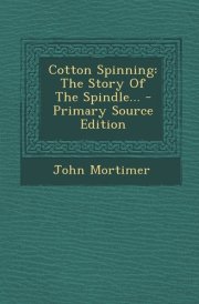 Cotton Spinning The Story of the Spindle... - Primary Source Edition cover image