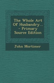 The Whole Art of Husbandry... - Primary Source Edition cover image