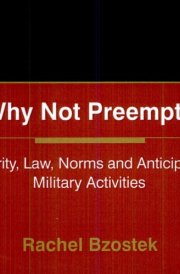 Why Not Preempt?: Security, Law, Norms and Anticipatory Military Activities cover image