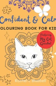 Confident and Calm Colouring Book For Kids Featuring My Cat Quiche: Positive Affirmations & Animals For Happy Mindful Boys and Girls cover image