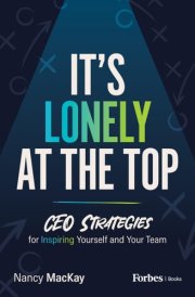 It's Lonely at the Top CEO Strategies for Inspiring Yourself and Your Team cover image