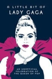 A Little Bit of Lady Gaga An Unofficial Celebration of the Queen of Pop cover image
