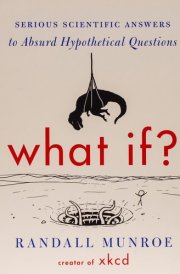 What If? Serious Scientific Answers to Absurd Hypothetical Questions cover image