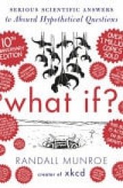 What If? 10th Anniversary Edition Serious Scientific Answers to Absurd Hypothetical Questions cover image