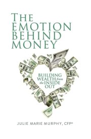 The Emotion Behind Money Building Wealth from the Inside Out cover image