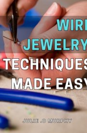 Wire Jewelry Techniques Made Easy: Create Stunning DIY Wire Jewelry with Proven Techniques & Step-by-Step Instructions for Beginners & Experts Alike. cover image