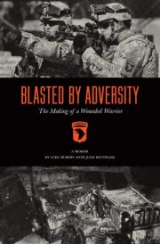Blasted by Adversity The Making of a Wounded Warrior cover image