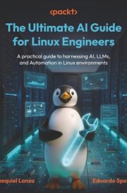 The Ultimate AI Guide for Linux Engineers: A practical guide to harnessing AI, LLMs, and Automation in Linux environments cover image