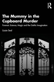 The Mummy in the Cupboard Murder: Forensic Science, Magic and the Gothic Imagination cover image
