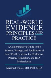 Real World Evidence, Principles and Practice: A Comprehensive Guide to the Science, Strategy, and Application of Real‑World Evidence for Healthcare, Pharma, Regulatory, and HTA Professionals cover image