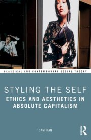 Styling the Self: Ethics and Aesthetics in Absolute Capitalism (Classical and Contemporary Social Theory) cover image