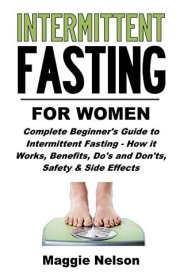Intermittent Fasting for Women Complete Beginner's Guide to Intermittent Fasting - How It Works, Benefits, Do's and Don'ts, Safety and Side Effects cover image