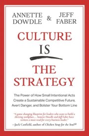 Culture Is The Strategy: The Power of How Small Intentional Acts Create a Sustainable Competitive Future, Avert Danger and Bolster Your Bottom Line