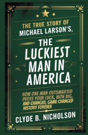 The True Story of Michael Larson's, The Luckiest Man in America - How One Man Outsmarted Press Your Luck, Won Big, and Changed Game Show History Forever