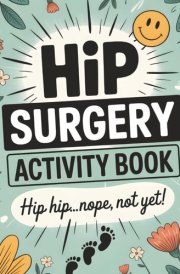 Hip Surgery Recovery Activity Book: Large Print Activities for Adults | The Ultimate Post-Surgery Gift & Must-Have Recovery Aid with Humor and Inspiration for Hip Replacement Healing