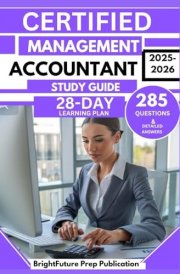 CERTIFIED MANAGEMENT ACCOUNTANT STUDY GUIDE 2025-2026: 285 Practice Questions & Answers for Financial and Managerial Exam with 28-Day Learning Plan
