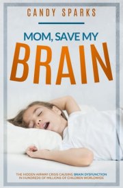 Mom, Save My Brain The Hidden Airway Crisis Causing Brain Dysfunction in Hundreds of Millions of Children Worldwide
