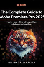The Complete Guide to Adobe Premiere Pro 2024 Master Video Editing with Expert Tips, Techniques, and Workflows