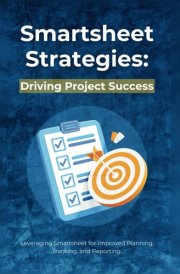 Smartsheet Strategies Driving Project Success: Leveraging Smartsheet for Improved Planning, Tracking, and Reporting