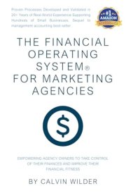 The Financial Operating System for Marketing Agencies Empowering Agency Owners To Take Control of Their Finances and Improve Their Financial Fitness
