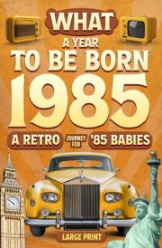 1985 What A Year To Be Born - All Countries Edition: Nostalgic Gifts For Seniors with Historic Moments, Photographs, Fun Facts, and Activities| The Surprise Gift For Those Born or Married in 1985