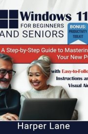 Windows 11 for Beginners and Seniors: A Step-by-Step Guide to Mastering Your New PC with Easy-to-Follow Instructions and Visual Aids cover image