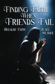 Finding Faith When Friends Fail Because Faith Is All We Have cover image