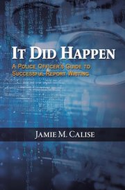 It Did Happen A Police Officer's Guide to Successful Report Writing cover image