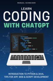 Learn Coding with ChatGPT: Introduction to Python & Java, Tips for App, Web & Script Development cover image