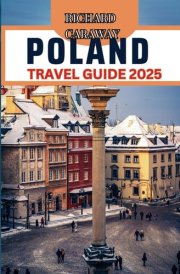 Poland Travel Guide 2025: A Comprehensive Expert Guide With Up-to-date Information, Culture, Hidden gems, and Do's and Don'ts to help you discover ... Natural Wonders (Global Destinations Guide) cover image