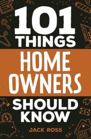 101 Things Home Owners Should Know Expert Advice for Buying, Maintaining, and Improving Your Home cover image