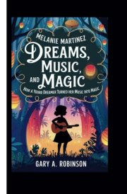 Melanie Martinez Dreams, Music, and Magic-How a Young Dreamer Turned Her Music Into Magic cover image