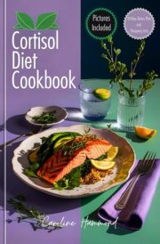 Cortisol Diet Cookbook: Quick and Easy Recipes to Lower Stress, Balance Hormones, and Boost Energy Naturally. Includes a 30-Day Cortisol Detox Diet-Inspired Meal Plan cover image