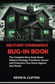 MILITARY COMMANDO BUG-IN BOOK: The Complete Navy Seals Home Defense Strategy: Transform, Secure and Protection Your Home Against Any Threat. cover image