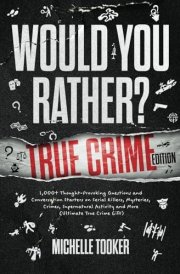 Would You Rather? True Crime Edition: 1,000+ Thought-Provoking Questions and Conversation Starters on Serial Killers, Mysteries, Crimes, Supernatural Activity and More (Ultimate True Crime Gift) cover image