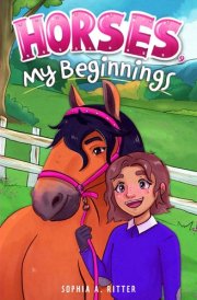 Horses, My Beginnings: An Inspiring Chapter Book for Girls to Boost Confidence, Develop Inner Strength, and Growth Mindset (Empowering Chapter Books for 2nd, 3rd, and 4th Graders) cover image