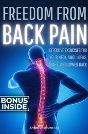 Freedom From Back Pain: Restore Your Mobility and Enjoy Restful Sleep with Effective Exercises and Natural Remedies for Your Neck, Shoulders, Spine, and Lower Back cover image