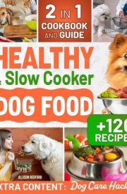 Healthy and Slow Cooker Dog Food Naturally Delight Your Furry Friend and Boost Their Well-Being with Easy, Stress-Free Homemade Meals cover image