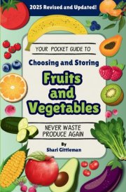 Your Pocket Guide to Choosing and Storing Fruits and Vegetables: Never Waste Produce Again cover image